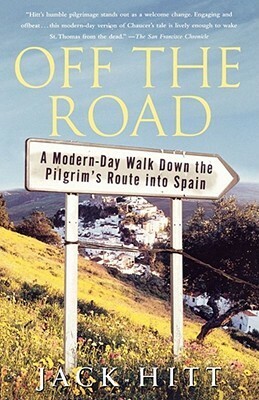 Off the Road: A Modern-Day Walk Down the Pilgrim's Route into Spain by Jack Hitt