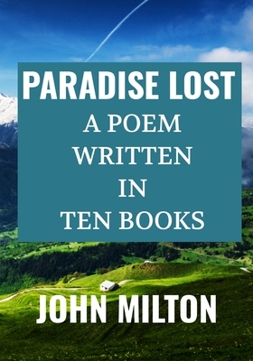 PARADISE LOST A POEM Written in TEN BOOKS - John Milton: Classic Edition by John Milton