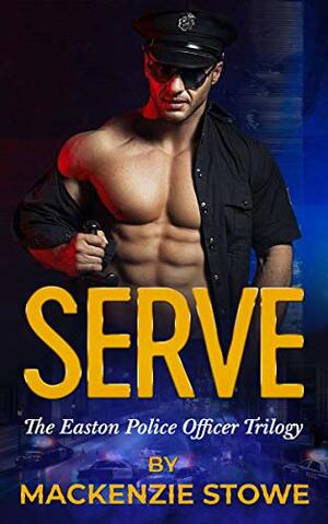 SERVE: Book 1 of The Easton Police Officer Trilogy by MacKenzie Stowe