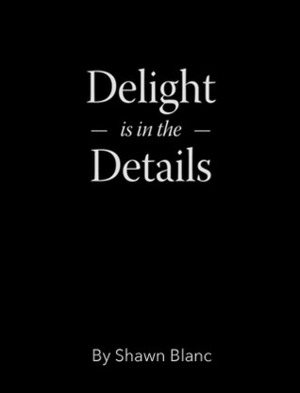 Delight is in the Details by Shawn Blanc