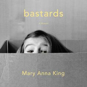 Bastards: A Memoir by Mary Anna King