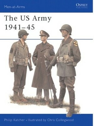The US Army 1941–45 by Philip R.N. Katcher, Chris Collingwood