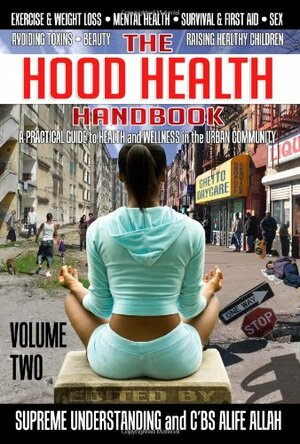 The Hood Health Handbook: A Practical Guide to Health and Wellness in the Urban Community by Afya Ibomu, Bryant Terry, Vernellia R. Randall, C'BS Alife Allah, Vernellia Randall, Scott Whitaker, Kanika Jamila, Supreme Understanding, Stic.man, Wise Intelligent