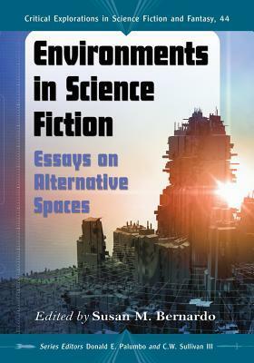 Environments in Science Fiction: Essays on Alternative Spaces by C.W. Sullivan III, Susan M Bernardo, Donald E. Palumbo