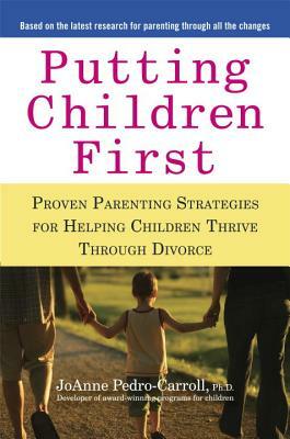 Putting Children First: Proven Parenting Strategies for Helping Children Thrive Through Divorce by Joanne Pedro-Carroll