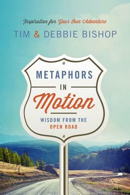 Metaphors in Motion: Wisdom from the Open Road by Debbie Bishop, Tim Bishop