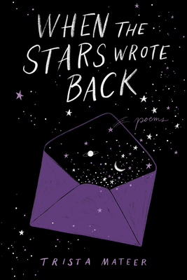 When the Stars Wrote Back: Poems by Trista Mateer