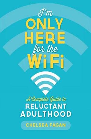 I'm Only Here for the WiFi by Chelsea Fagan, Chelsea Fagan