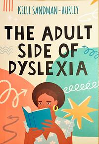 The Adult Side of Dyslexia by Kelli Sandman-Hurley