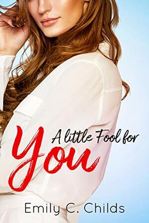 A Little Fool for You by Emily C. Childs