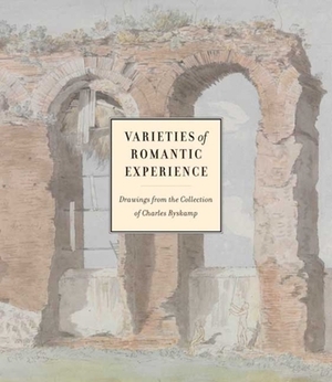 Varieties of Romantic Experience: British, Danish, Dutch, French, and German Drawings from the Collection of Charles Ryskamp by Matthew Hargraves, Charles Ryskamp