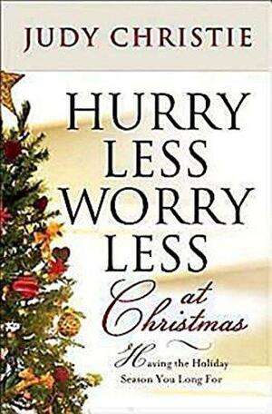 Hurry Less, Worry Less at Christmas: Having the Holiday Season You Long for by Judy Christie