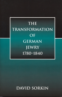 The Transformation of German Jewry, 1780-1840 by David Sorkin