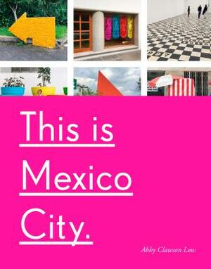 This Is Mexico City by Abby Clawson Low