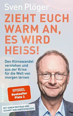 Zieht euch warm an, es wird heiß!: Den Klimawandel verstehen und aus der Krise für die Welt von morgen lernen by Sven Plöger