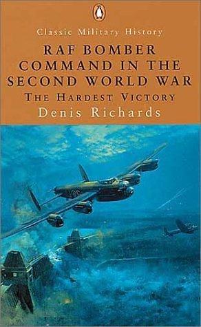 RAF Bomber Command in World War II: The Hardest Victory by Denis Richards