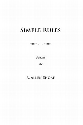 Simple Rules: poems by R. Allen Shoaf, Revised and Augmented Edition by R. Allen Shoaf
