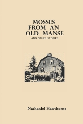 Mosses from an Old Manse and Other Stories: Nathaniel Hawthorne by Nathaniel Hawthorne