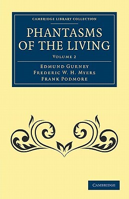 Phantasms of the Living - Volume 2 by Edmund Gurney, Frederic W. H. Myers, Frank Podmore