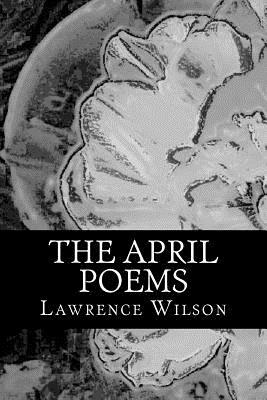 The April Poems by Lawrence Wilson