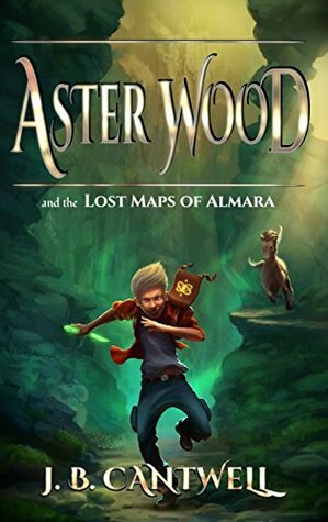 Aster Wood and the Lost Maps of Almara by J.B. Cantwell