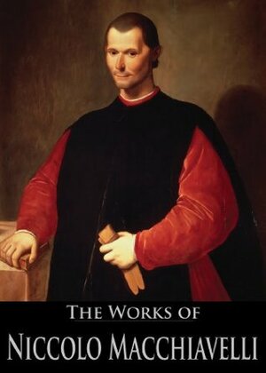 Thoughts of a Statesman, The Prince, The History of Florence, The Art of War, Diplomatic Missions, and Discources on ... (6 Books With Active Table of Contents) by Niccolò Machiavelli, Henry Neville, Christian Edward Detmold