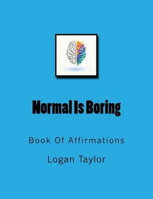 Normal Is Boring: Book of Affirmations by Logan Taylor