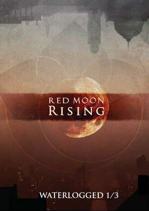 Red Moon Rising: Waterlogged 1/3 by Rose Loughran