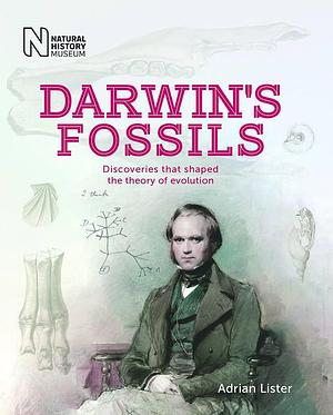 Darwins's Fossils: Discoveries that Shaped the Theory of Evolution by Adrian Lister