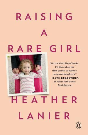 Raising a Rare Girl by Heather Lanier