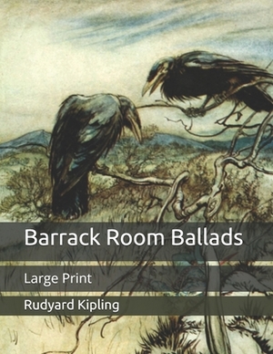 Barrack Room Ballads: Large Print by Rudyard Kipling