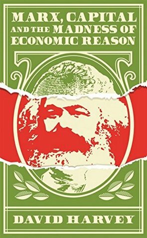 Marx, Capital and the Madness of Economic Reason by David Harvey