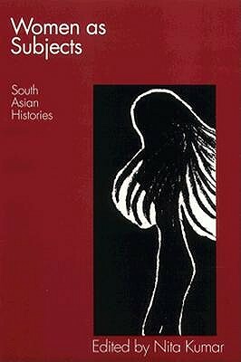 Women as Subjects: South Asian Histories by Nita Kumar