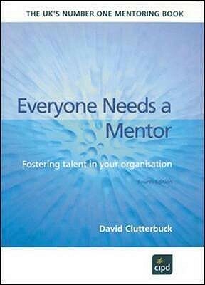 Everyone Needs A Mentor by David Clutterbuck