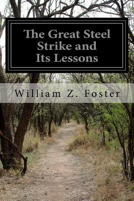 The Great Steel Strike and Its Lessons by William Z. Foster