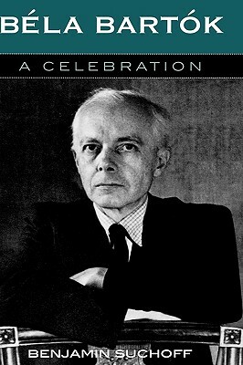 Béla Bartók: A Celebration by Benjamin Suchoff