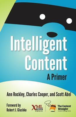 Intelligent Content: A Primer by Ann Rockley, Charles Cooper, Scott Abel