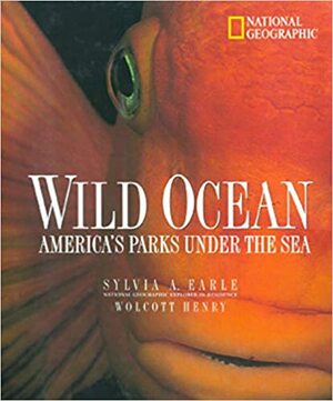 Wild Ocean by Sylvia A. Earle, Wolcott Henry, Tim Cahill