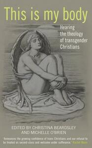 This Is My Body: Hearing the Theology of Transgender Christians by Christina Beardsley