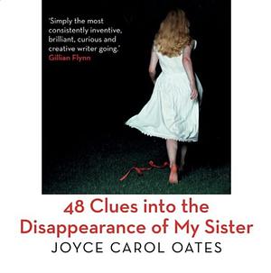 48 Clues into the Disappearance of My Sister by Joyce Carol Oates