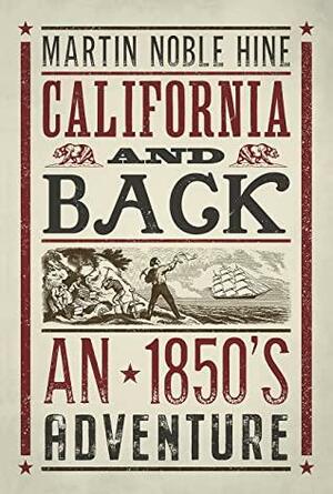 California and Back : An 1850's Adventure by Martin Noble Hine, Adam Thompson