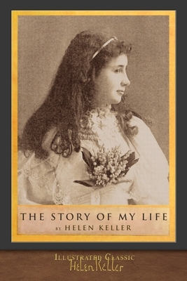 The Story of My Life: Illustrated Classic by Helen Keller