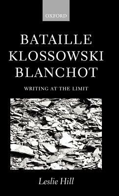 Bataille, Klossowski, Blanchot: Writing at the Limit by Leslie Hill