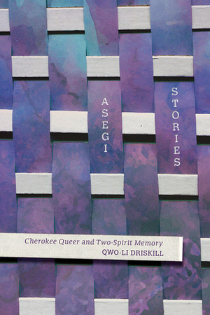 Asegi Stories: Cherokee Queer and Two-Spirit Memory by Qwo-Li Driskill