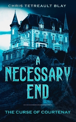 A Necessary End: The Curse of Courtenay by Chris Tetreault-Blay
