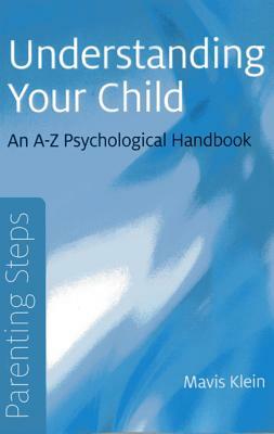 Parenting Steps - Understanding Your Child: An A-Z Psychological Handbook by Mavis Klein
