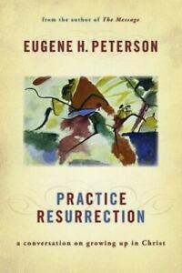 Practice Resurrection: A Conversation on Growing Up in Christ by Eugene H. Peterson