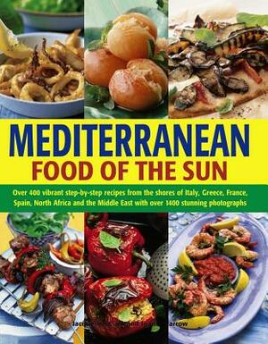 Mediterranean Food of the Sun: Over 400 Vibrant Step-By-Step Recipes from the Shores of Italy, Greece, France, Spain, North Africa and the Middle Eas by Jacqueline Clarke, Joanna Farrow