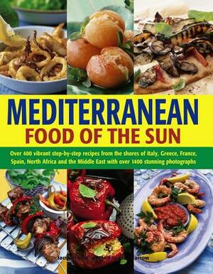 Mediterranean Food of the Sun: Over 400 Vibrant Step-By-Step Recipes from the Shores of Italy, Greece, France, Spain, North Africa and the Middle Eas by Joanna Farrow, Jacqueline Clarke