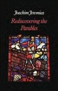 Rediscovering the Parables of Jesus by Joachim Jeremias
